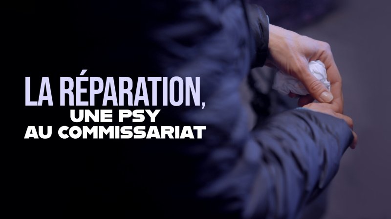 La réparation, une psy au commissariat - vidéo undefined - france.tv