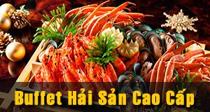 Buffet Hải Sản Cao Cấp Tại Hương Sen